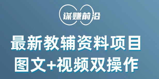 最新小学教辅资料项目，图文+视频双操作，单月稳定变现 1W+ 操作简单适合新手小白-第二象限