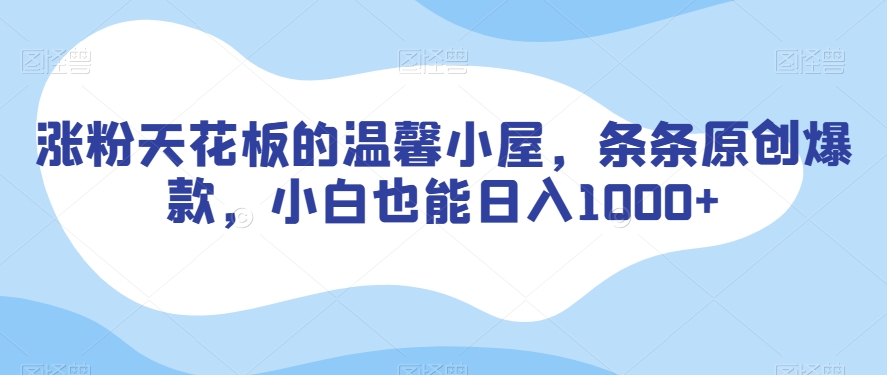 涨粉天花板的温馨小屋，条条原创爆款，小白也能日入1000+【揭秘】-第二象限