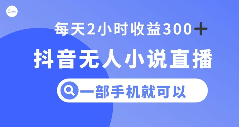 抖音无人小说直播，一部手机操作，日入300+【揭秘】-第二象限