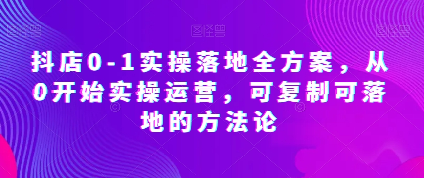 抖店0-1实操落地全方案，从0开始实操运营，可复制可落地的方法论-第二象限