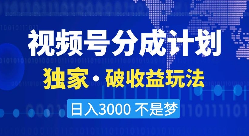 视频号分成计划，独家·破收益玩法，日入3000不是梦【揭秘】-第二象限