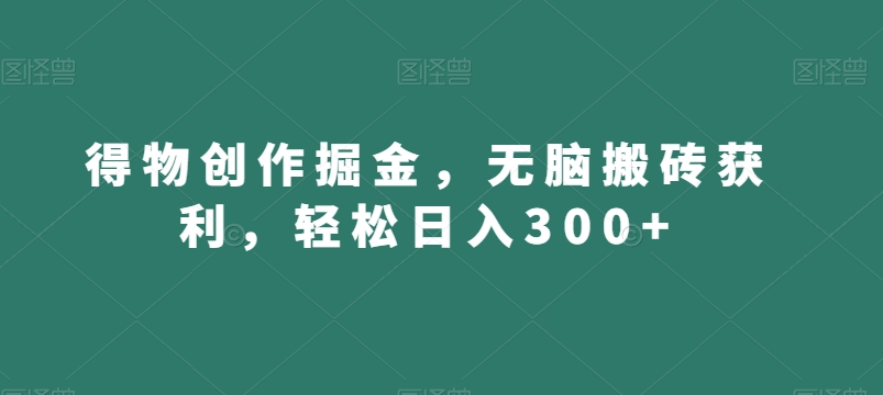 得物创作掘金，无脑搬砖获利，轻松日入300+【揭秘】-第二象限