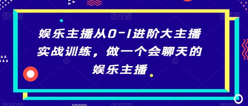 娱乐主播从0-1进阶大主播实战训练，做一个会聊天的娱乐主播-第二象限