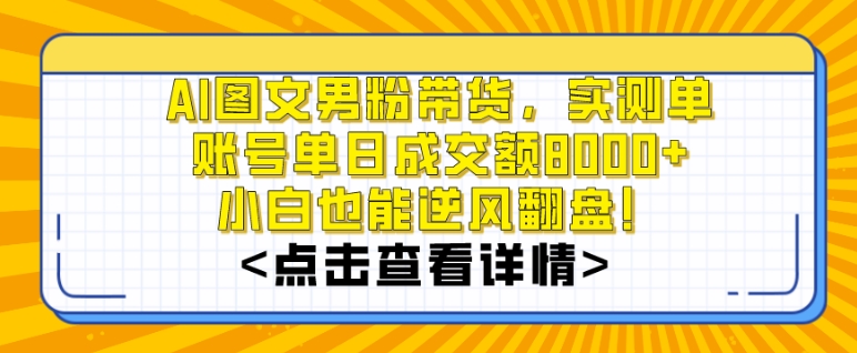 AI图文男粉带货，实测单账号单天成交额8000+，最关键是操作简单，小白看了也能上手【揭秘】-第二象限