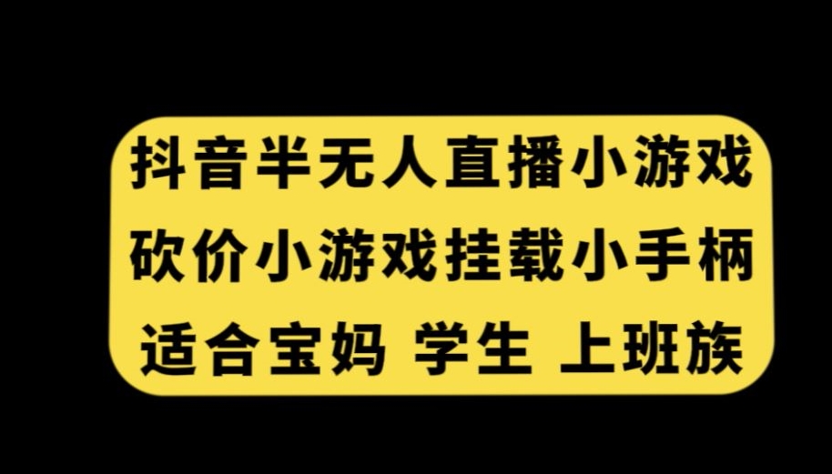 抖音半无人直播砍价小游戏，挂载游戏小手柄，适合宝妈学生上班族【揭秘】-第二象限