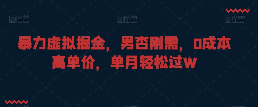 暴力虚拟掘金，男杏刚需，0成本高单价，单月轻松过W【揭秘】-第二象限