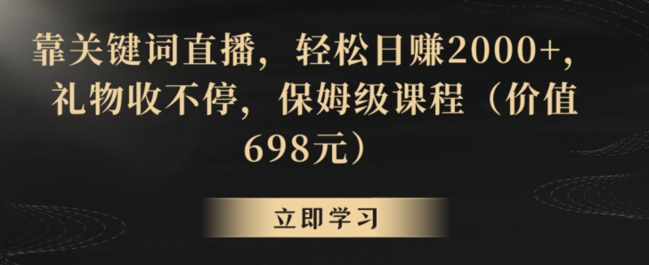 靠关键词直播，轻松日赚2000+，礼物收不停，保姆级课程（价值698元）【揭秘】-第二象限