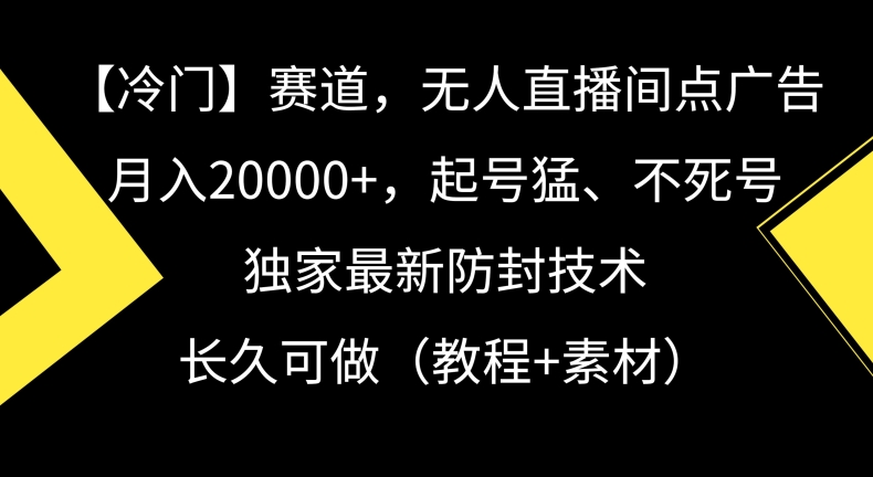 冷门赛道，无人直播间点广告，月入20000+，起号猛、不死号，独家最新防封技术【揭秘】-第二象限
