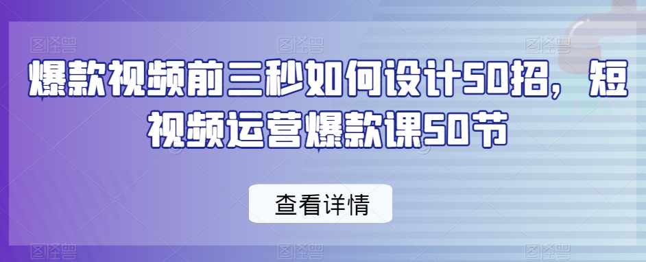 爆款视频前三秒如何设计50招，短视频运营爆款课50节-第二象限