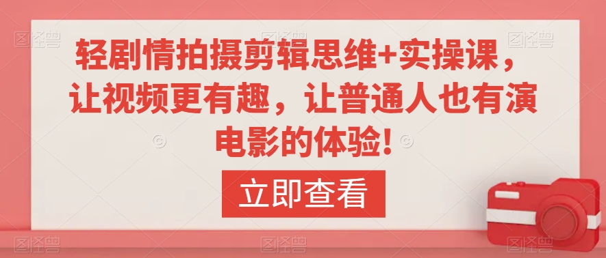 轻剧情拍摄剪辑思维+实操课，让视频更有趣，让普通人也有演电影的体验!-第二象限