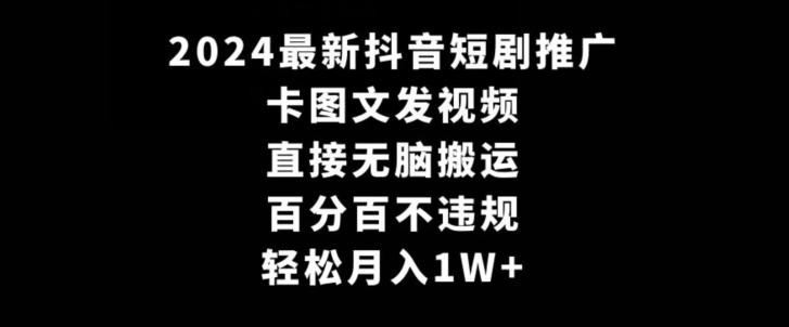 2024最新抖音短剧推广，卡图文发视频，直接无脑搬，百分百不违规，轻松月入1W+【揭秘】-第二象限