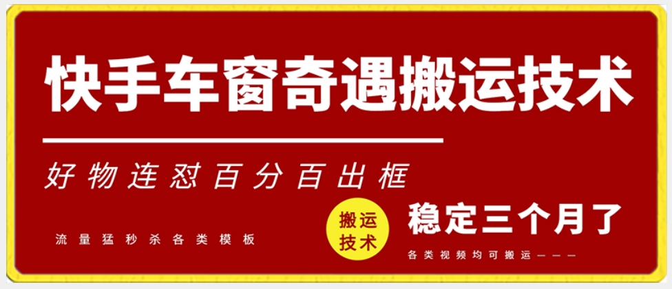 快手车窗奇遇搬运技术（安卓技术），好物连怼百分百出框【揭秘】-第二象限