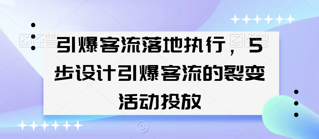 引爆客流落地执行，5步设计引爆客流的裂变活动投放-第二象限