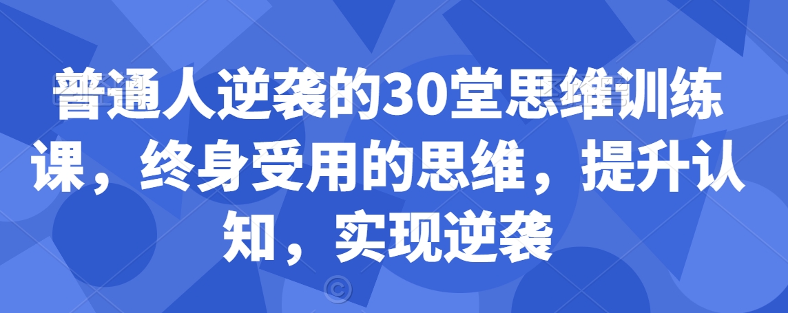 普通人逆袭的30堂思维训练课，​终身受用的思维，提升认知，实现逆袭-第二象限