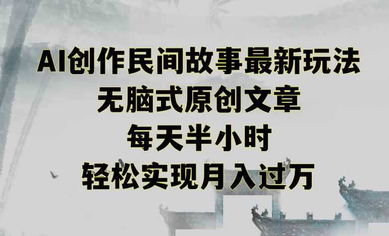 创作民间故事最新玩法，无脑式原创文章，每天半小时，轻松实现月入过万【揭秘】-第二象限