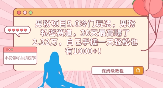 男粉项目5.0冷门玩法，男粉私密赛道，30天最高赚了2.32万，自己手搓一天轻松也有1000+【揭秘】-第二象限