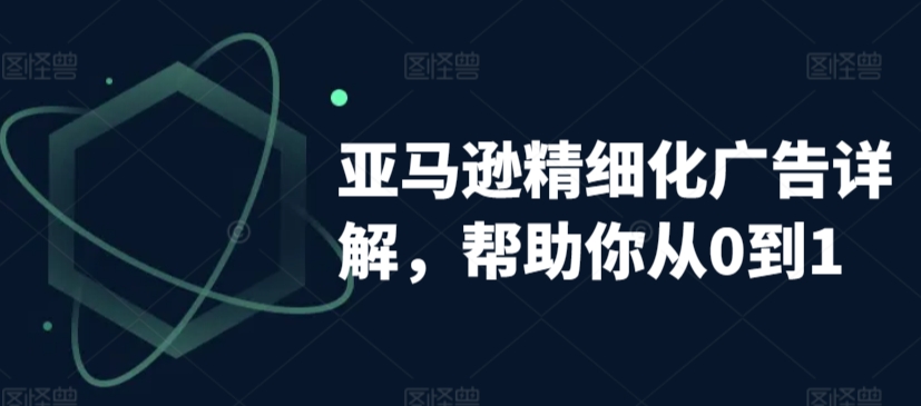 亚马逊精细化广告详解，帮助你从0到1，自动广告权重解读、手动广告打法详解-第二象限