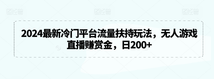 2024最新冷门平台流量扶持玩法，无人游戏直播赚赏金，日200+【揭秘】-第二象限