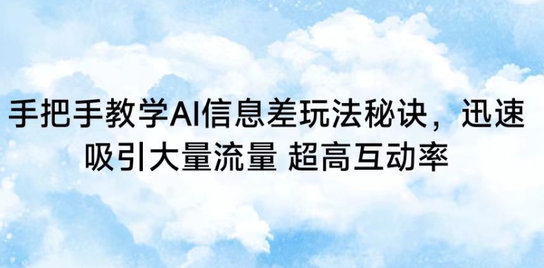 手把手教学AI信息差玩法秘诀，迅速吸引大量流量，超高互动率【揭秘】-第二象限