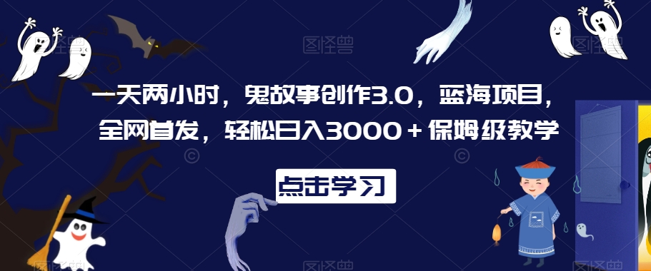 一天两小时，鬼故事创作3.0，蓝海项目，全网首发，轻松日入3000＋保姆级教学【揭秘】-第二象限