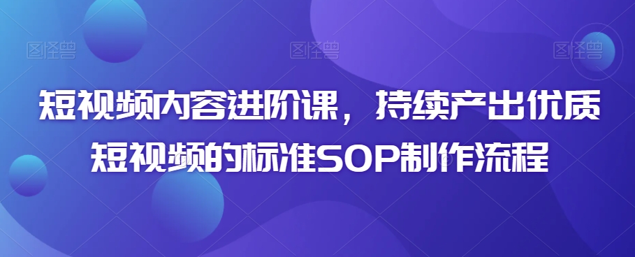 短视频内容进阶课，持续产出优质短视频的标准SOP制作流程-第二象限