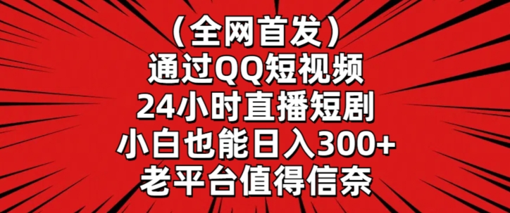 全网首发，通过QQ短视频24小时直播短剧，小白也能日入300+【揭秘】-第二象限