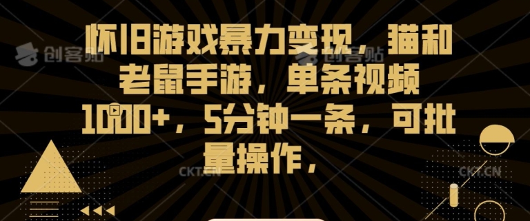 怀旧游戏暴力变现，猫和老鼠手游，单条视频1000+，5分钟一条，可批量操作【揭秘】-第二象限
