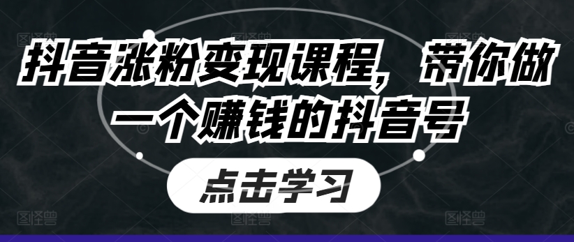 抖音涨粉变现课程，带你做一个赚钱的抖音号-第二象限