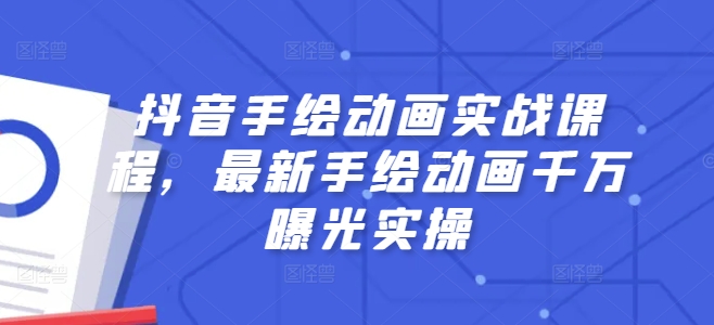 抖音手绘动画实战课程，最新手绘动画千万曝光实操-第二象限