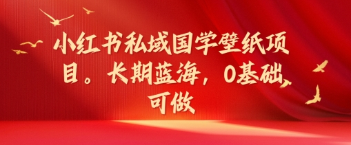 小红书私域国学壁纸项目，长期蓝海，0基础可做【揭秘】-第二象限