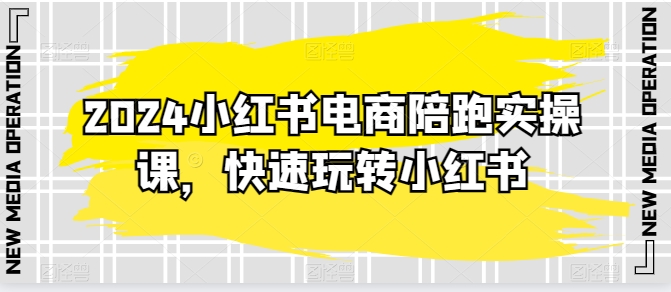 2024小红书电商陪跑实操课，快速玩转小红书，超过20节精细化课程-第二象限
