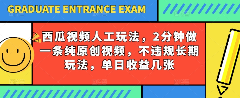 西瓜视频写字玩法，2分钟做一条纯原创视频，不违规长期玩法，单日收益几张-第二象限