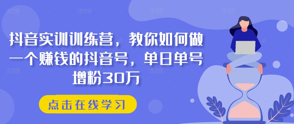 抖音实训训练营，教你如何做一个赚钱的抖音号，单日单号增粉30万-第二象限