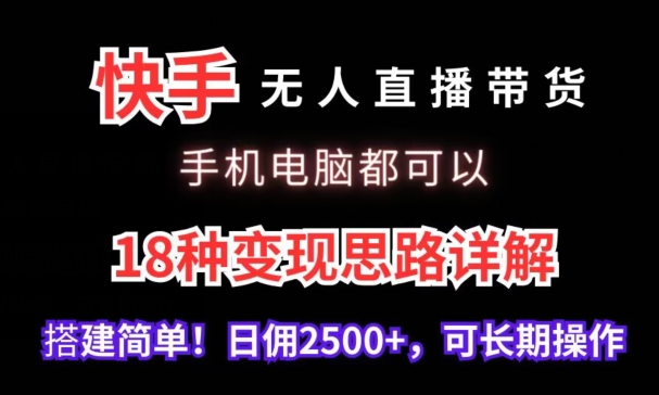 快手无人直播带货，手机电脑都可以，18种变现思路详解，搭建简单日佣2500+【揭秘】-第二象限