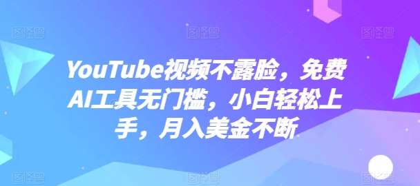 YouTube视频不露脸，免费AI工具无门槛，小白轻松上手，月入美金不断【揭秘】-第二象限