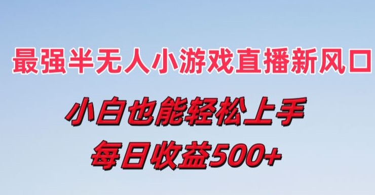 最强半无人直播小游戏新风口，小白也能轻松上手，每日收益5张【揭秘】-第二象限