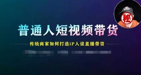 普通人短视频带货，传统商家如何打造IP人设直播带货-第二象限