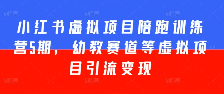 小红书虚拟项目陪跑训练营5期，幼教赛道等虚拟项目引流变现-第二象限