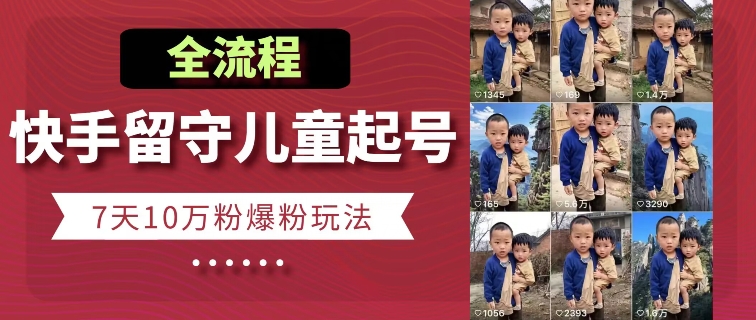 快手留守儿童博同情起号，7天10万粉爆粉玩法，全流程-第二象限