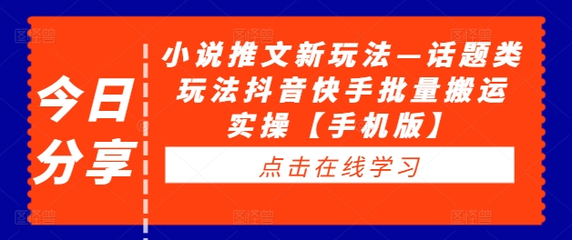 小说推文新玩法—话题类玩法抖音快手批量搬运实操【手机版】-第二象限