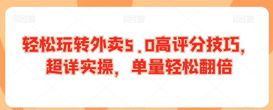 轻松玩转外卖5.0高评分技巧，超详实操，单量轻松翻倍-第二象限