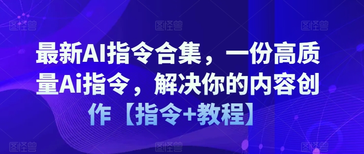 最新AI指令合集，一份高质量Ai指令，解决你的内容创作【指令+教程】-第二象限