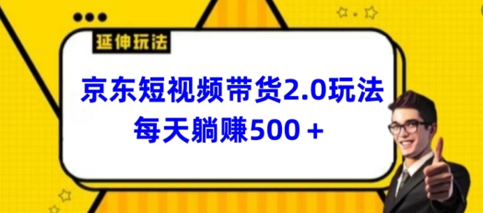 2024最新京东短视频带货2.0玩法，每天3分钟，日入500+【揭秘】-第二象限