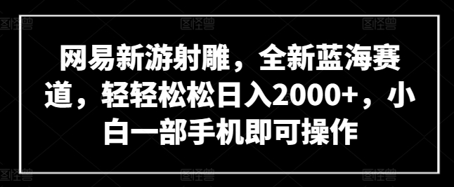 网易新游射雕，全新蓝海赛道，轻轻松松日入2000+，小白一部手机即可操作【揭秘】-第二象限
