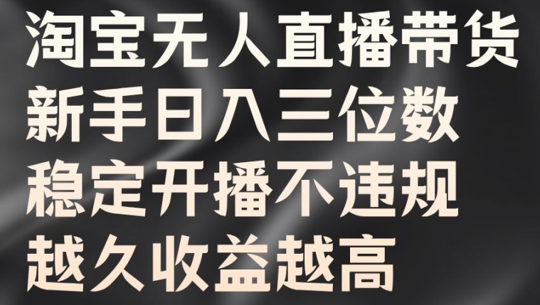 淘宝无人直播带货，新手日入三位数，稳定开播不违规，越久收益越高【揭秘】-第二象限