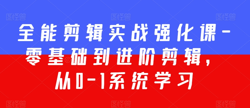 全能剪辑实战强化课-零基础到进阶剪辑，从0-1系统学习，200节课程加强版！-第二象限