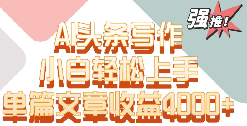 单片文章收益4000+！AI头条写作，小白轻松上手【揭秘】-第二象限
