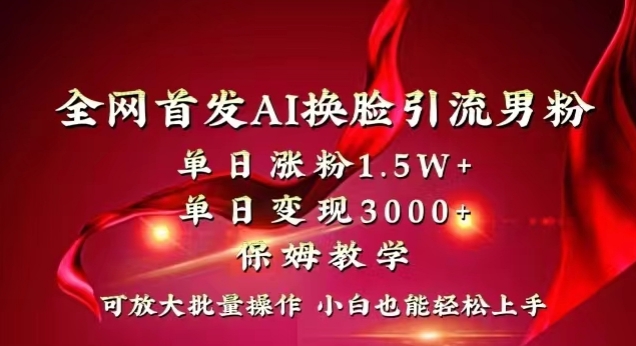 全网首发Ai换脸引流男粉，单日涨粉1.5w+，单日变现3000+，小白也能轻松上手拿结果【揭秘】-第二象限