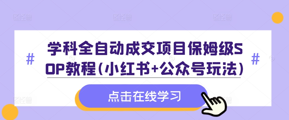 学科全自动成交项目保姆级SOP教程(小红书+公众号玩法)含资料-第二象限