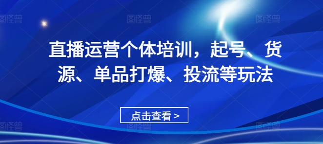 直播运营个体培训，起号、货源、单品打爆、投流等玩法-第二象限